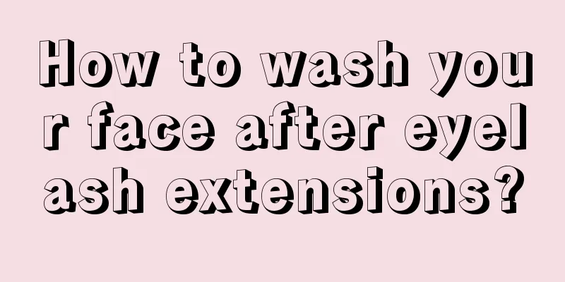 How to wash your face after eyelash extensions?