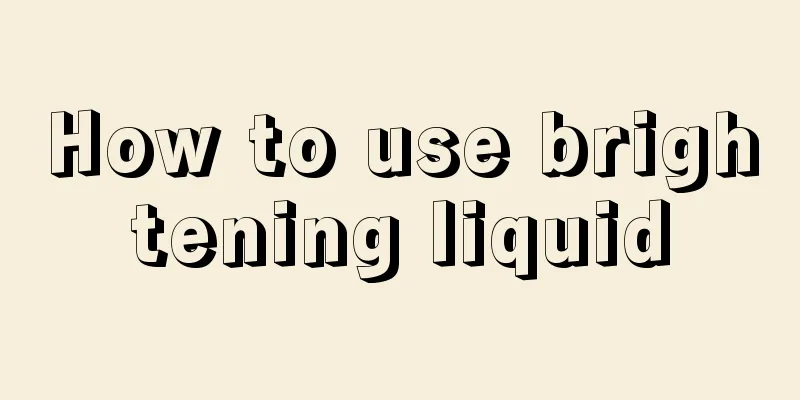 How to use brightening liquid