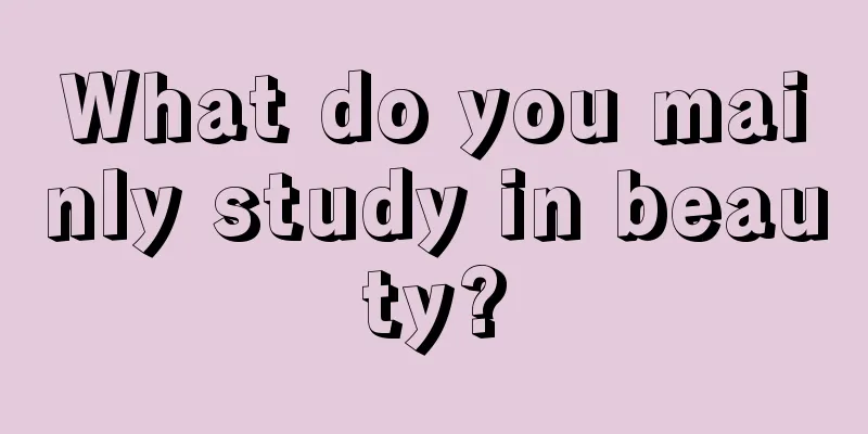 What do you mainly study in beauty?