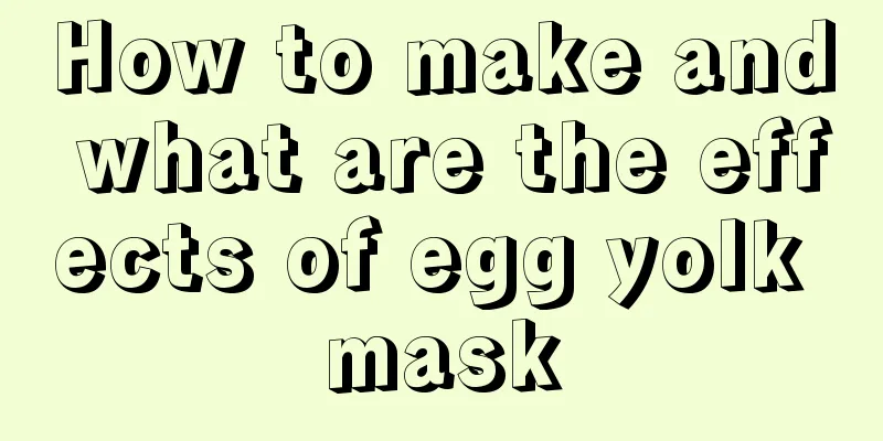 How to make and what are the effects of egg yolk mask