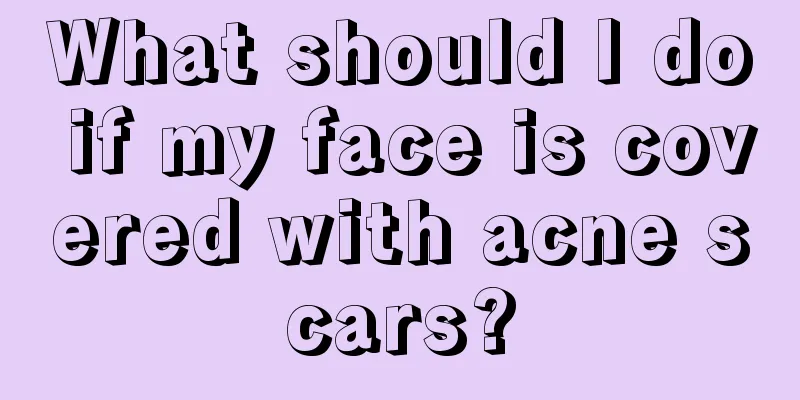 What should I do if my face is covered with acne scars?