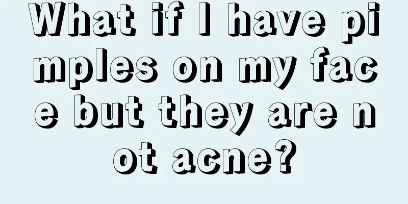 What if I have pimples on my face but they are not acne?