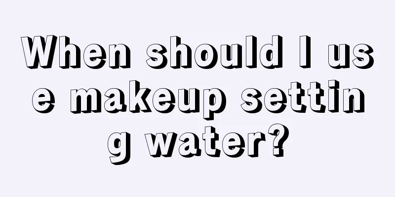 When should I use makeup setting water?