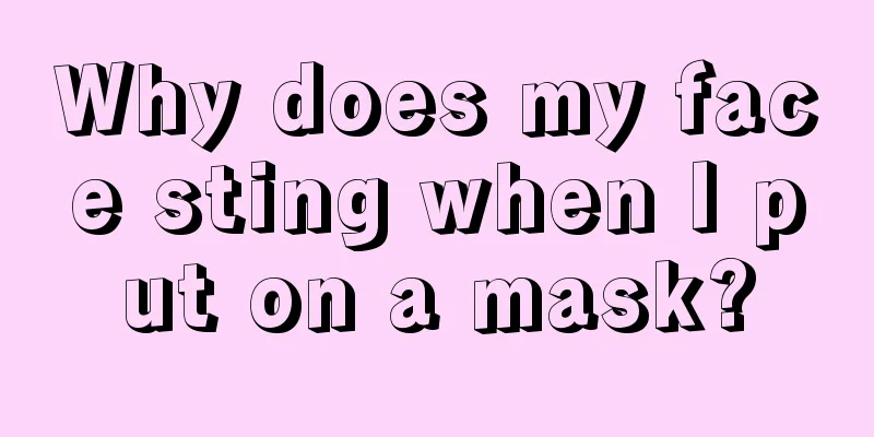 Why does my face sting when I put on a mask?