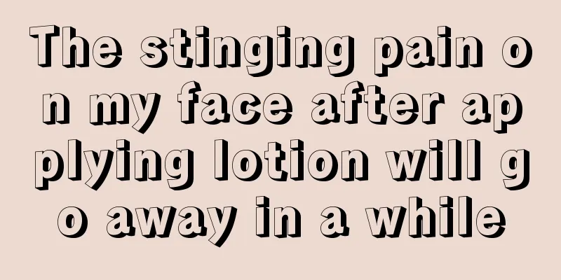 The stinging pain on my face after applying lotion will go away in a while