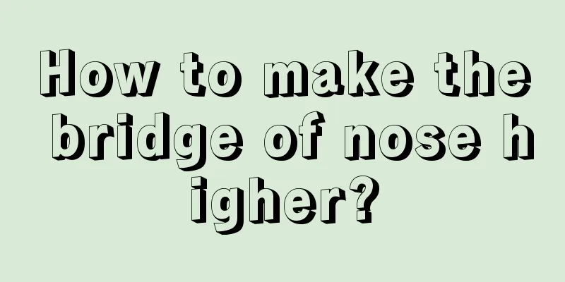 How to make the bridge of nose higher?