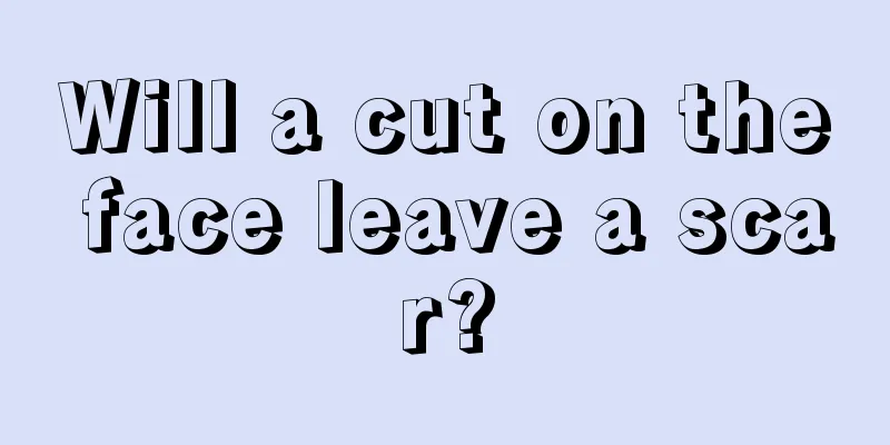 Will a cut on the face leave a scar?