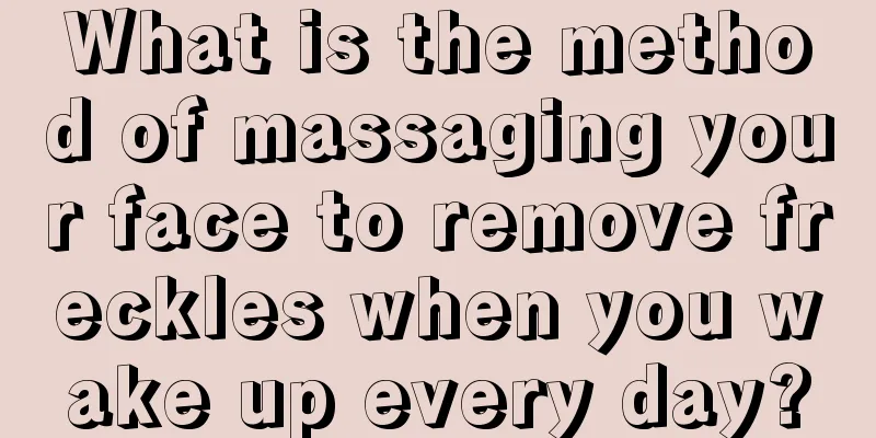 What is the method of massaging your face to remove freckles when you wake up every day?