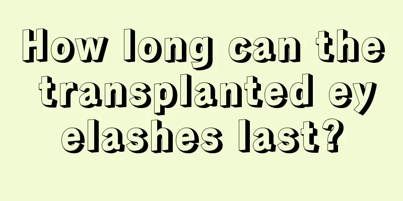 How long can the transplanted eyelashes last?