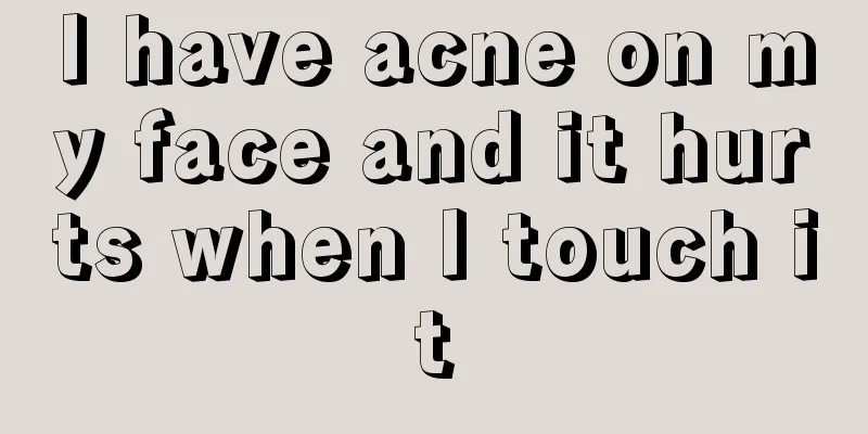 I have acne on my face and it hurts when I touch it