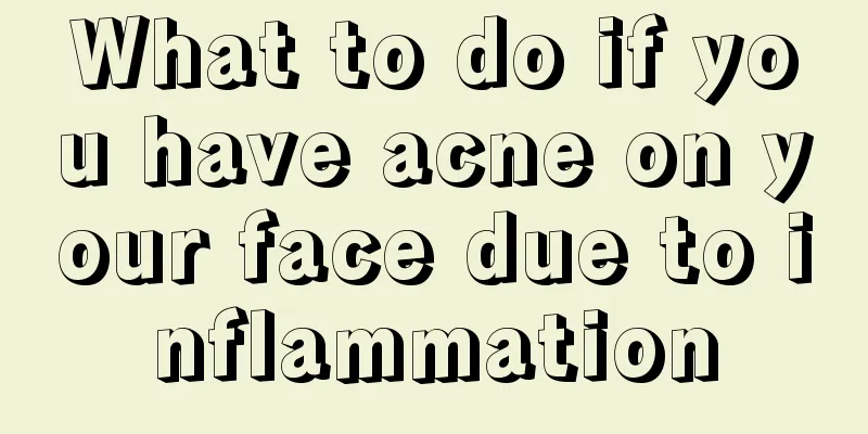 What to do if you have acne on your face due to inflammation