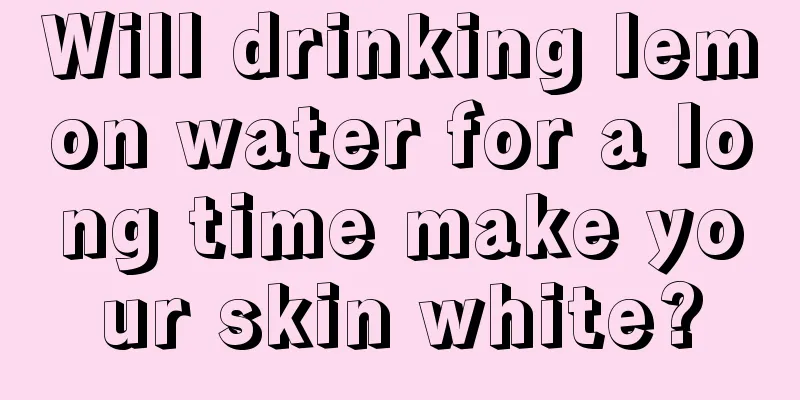 Will drinking lemon water for a long time make your skin white?