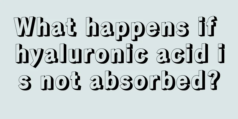 What happens if hyaluronic acid is not absorbed?