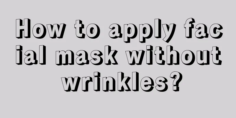 How to apply facial mask without wrinkles?