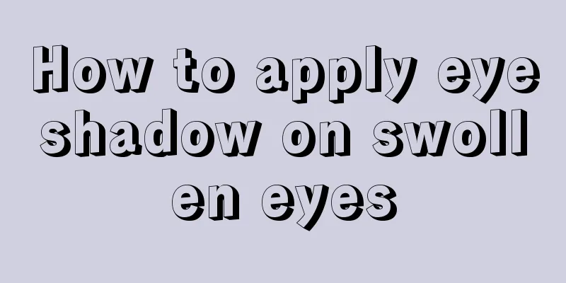 How to apply eyeshadow on swollen eyes