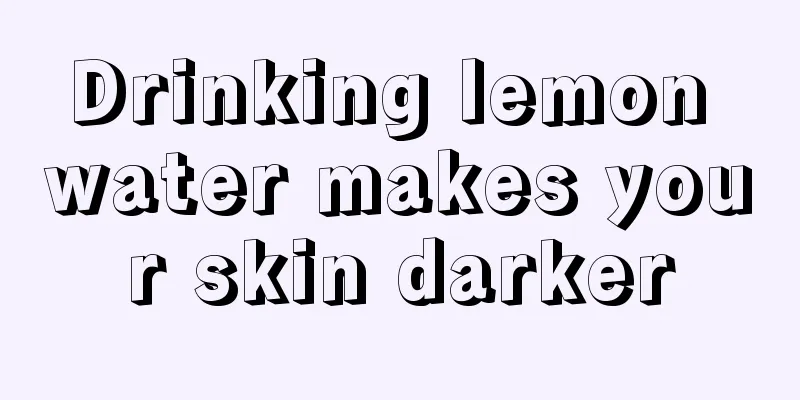 Drinking lemon water makes your skin darker