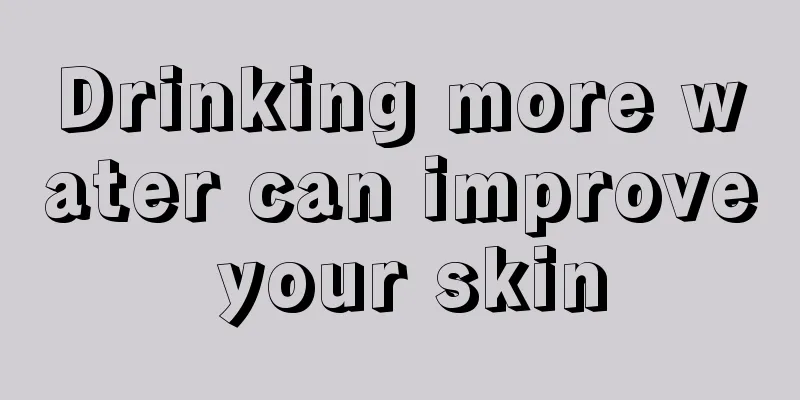 Drinking more water can improve your skin