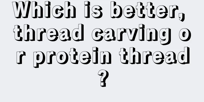 Which is better, thread carving or protein thread?