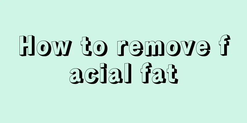 How to remove facial fat