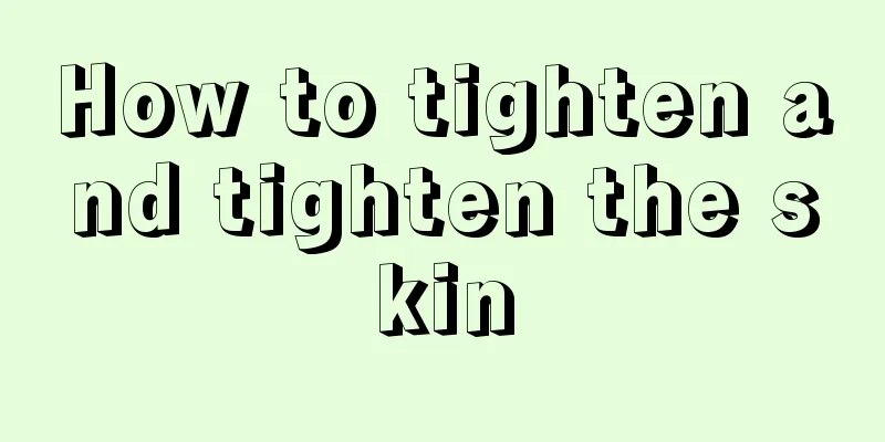 How to tighten and tighten the skin