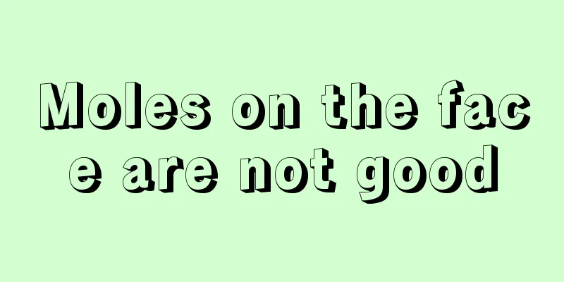 Moles on the face are not good