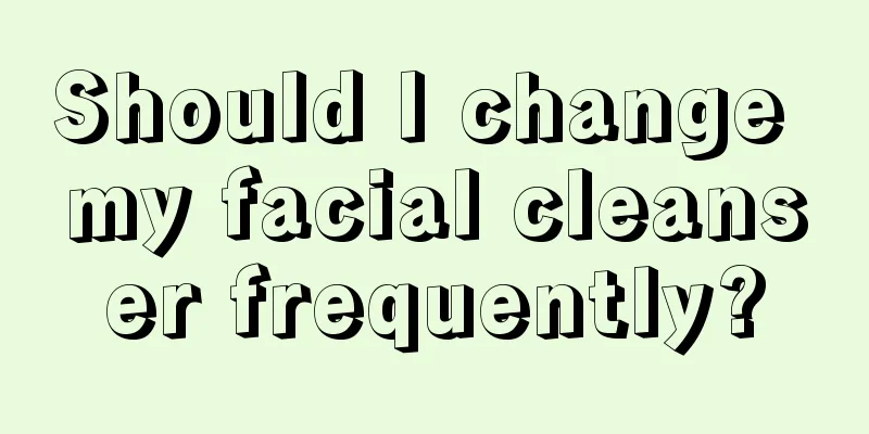 Should I change my facial cleanser frequently?