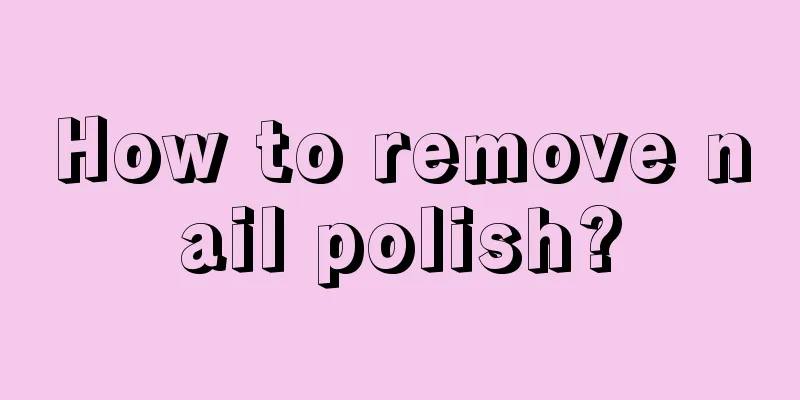 How to remove nail polish?