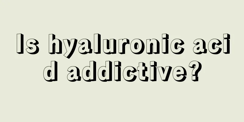 Is hyaluronic acid addictive?