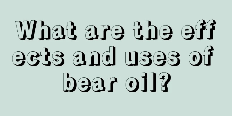 What are the effects and uses of bear oil?