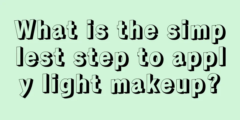 What is the simplest step to apply light makeup?