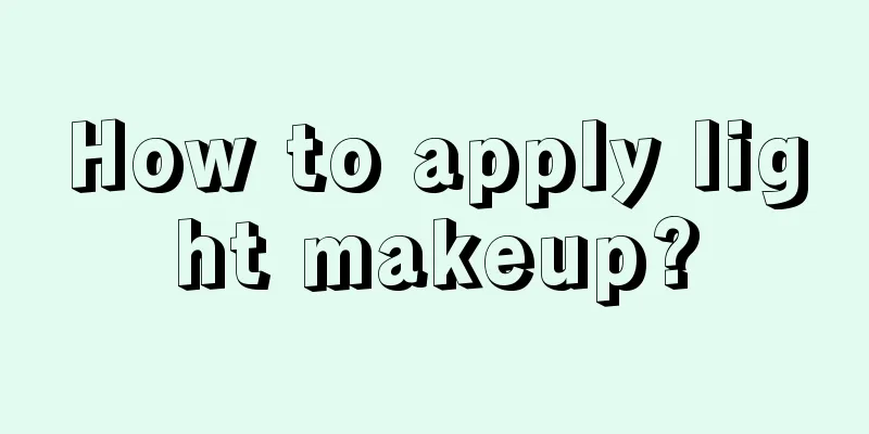 How to apply light makeup?