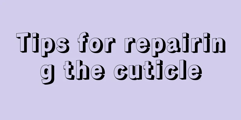 Tips for repairing the cuticle