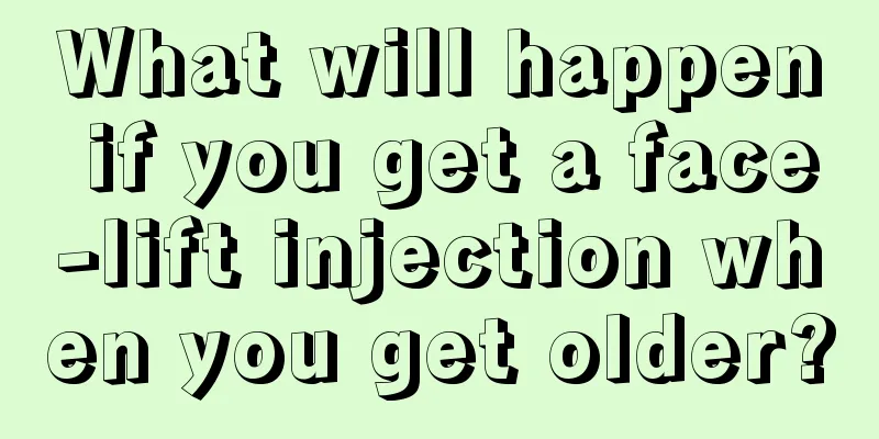 What will happen if you get a face-lift injection when you get older?