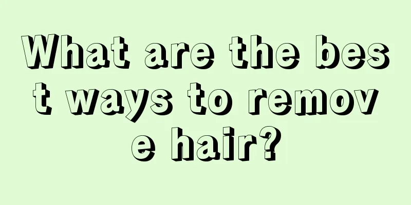 What are the best ways to remove hair?