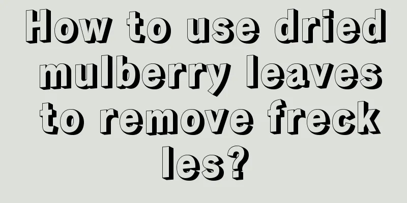 How to use dried mulberry leaves to remove freckles?