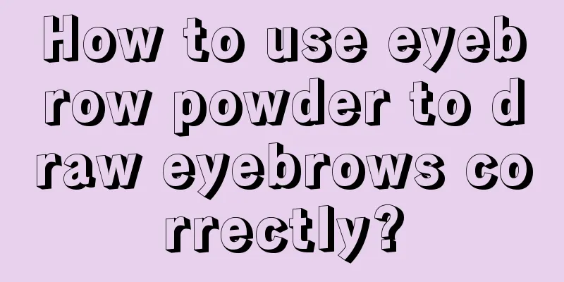 How to use eyebrow powder to draw eyebrows correctly?