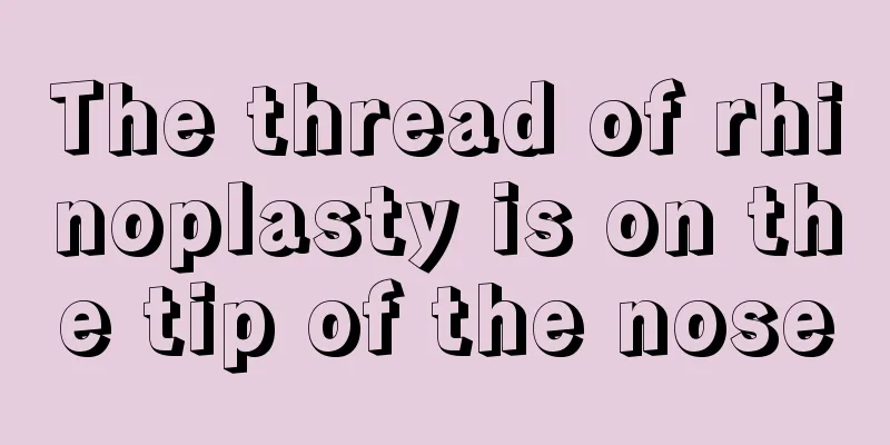 The thread of rhinoplasty is on the tip of the nose