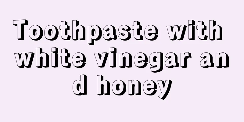 Toothpaste with white vinegar and honey