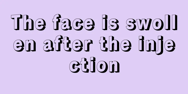 The face is swollen after the injection