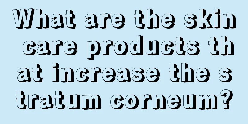 What are the skin care products that increase the stratum corneum?