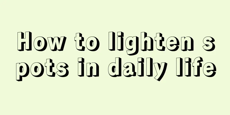 How to lighten spots in daily life