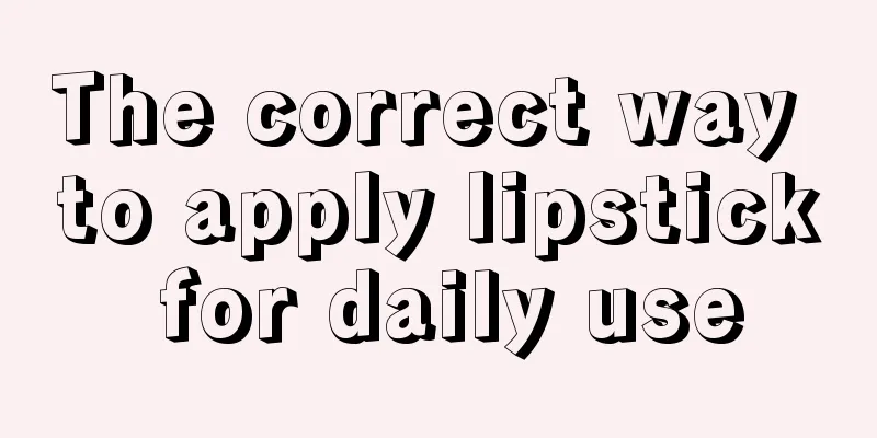 The correct way to apply lipstick for daily use