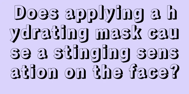 Does applying a hydrating mask cause a stinging sensation on the face?