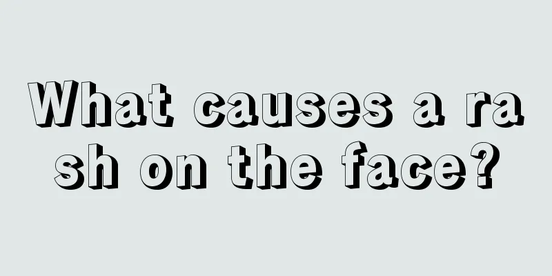 What causes a rash on the face?