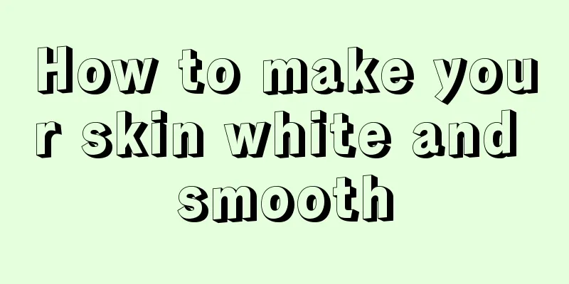 How to make your skin white and smooth