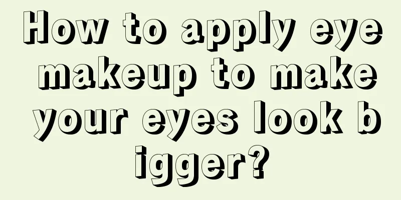 How to apply eye makeup to make your eyes look bigger?