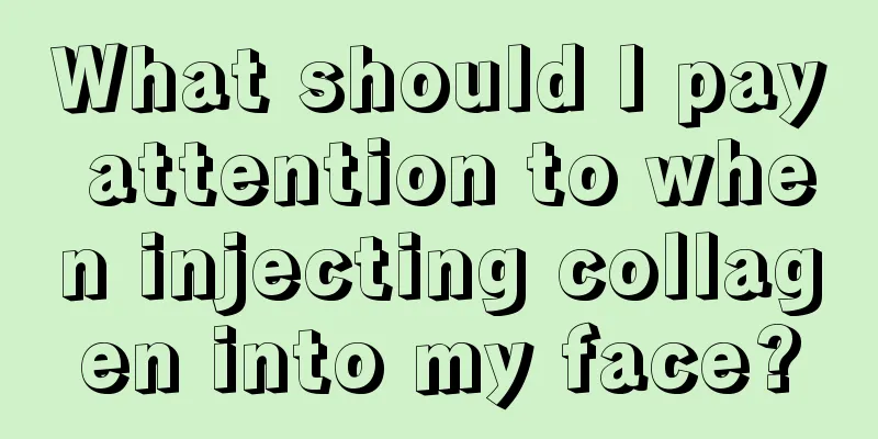 What should I pay attention to when injecting collagen into my face?