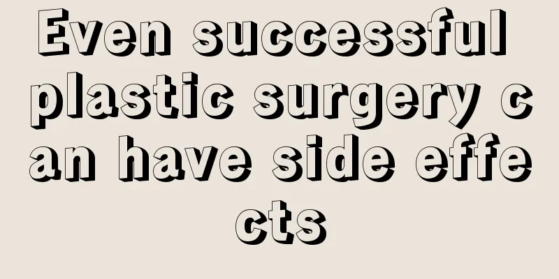 Even successful plastic surgery can have side effects