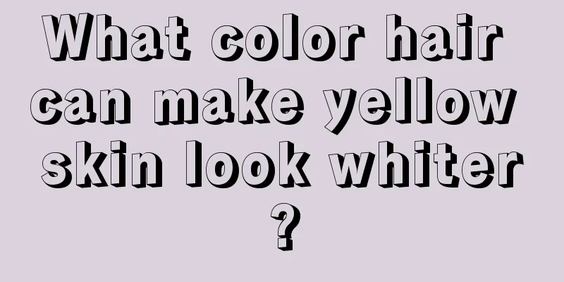 What color hair can make yellow skin look whiter?