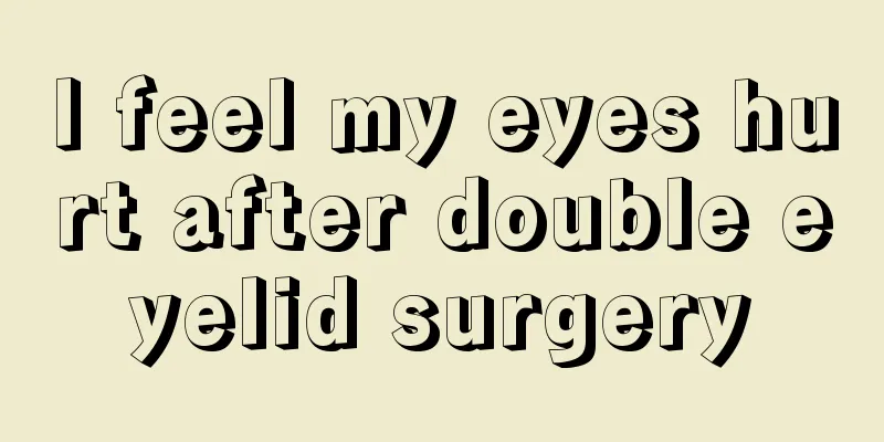 I feel my eyes hurt after double eyelid surgery